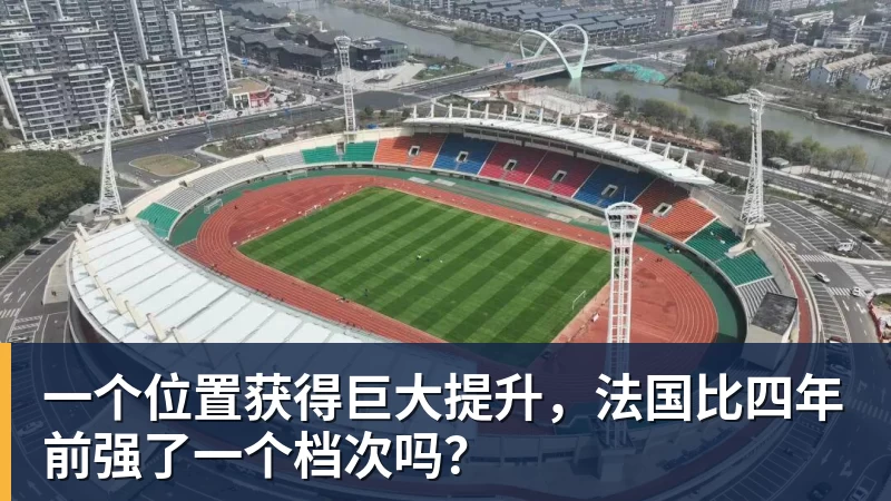 尊龙凯时一个位置获得巨大提升，法国比四年前强了一个档次吗？