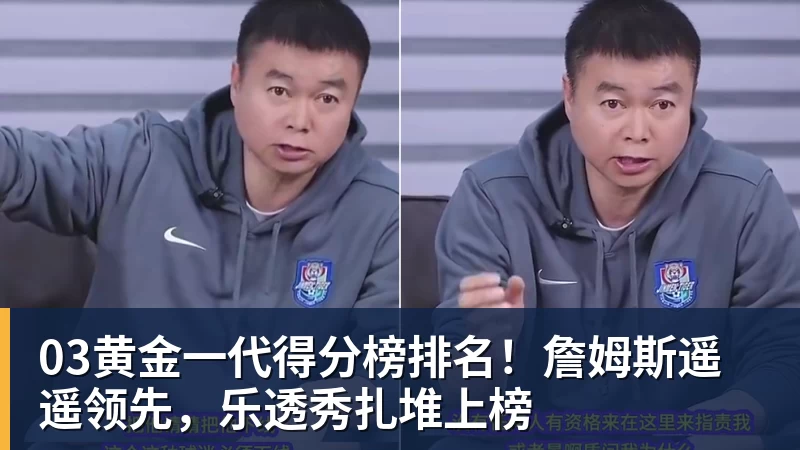 尊龙凯时03黄金一代得分榜排名！詹姆斯遥遥领先，乐透秀扎堆上榜