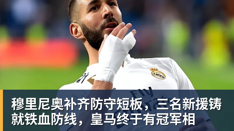 尊龙凯时穆里尼奥补齐防守短板，三名新援铸就铁血防线，皇马终于有冠军相