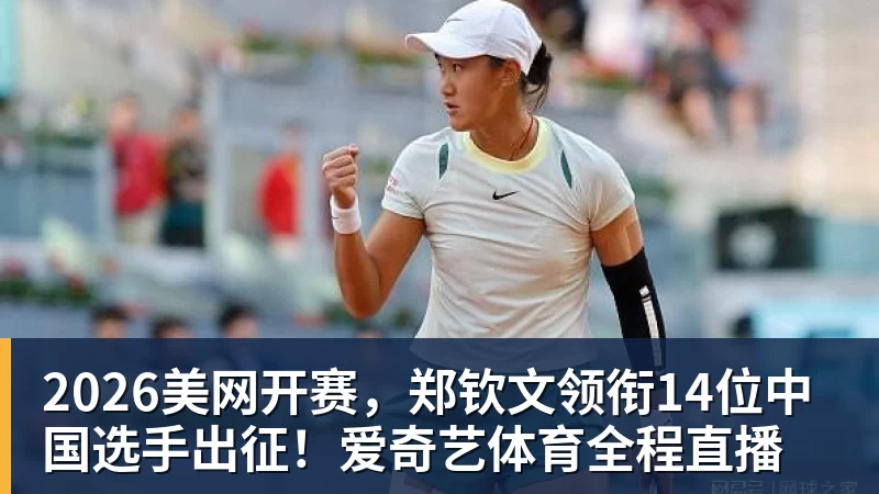 尊龙凯时2026美网开赛，郑钦文领衔14位中国选手出征！爱奇艺体育全程直播