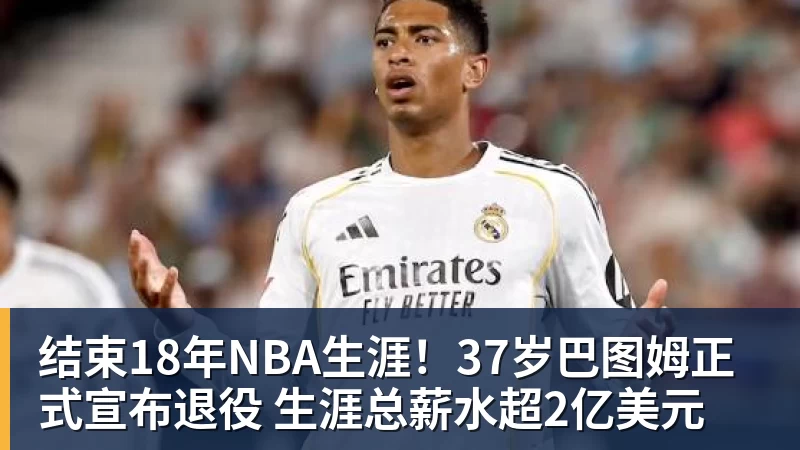 尊龙凯时结束18年NBA生涯！37岁巴图姆正式宣布退役 生涯总薪水超2亿美元