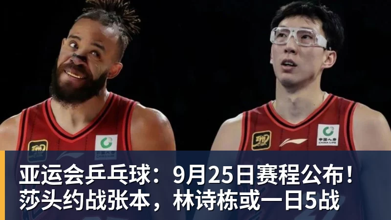 尊龙凯时亚运会乒乓球：9月25日赛程公布！莎头约战张本，林诗栋或一日5战